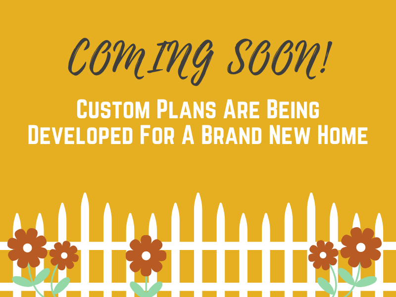 Custom Plans Are Being Developed For A Brand New Home